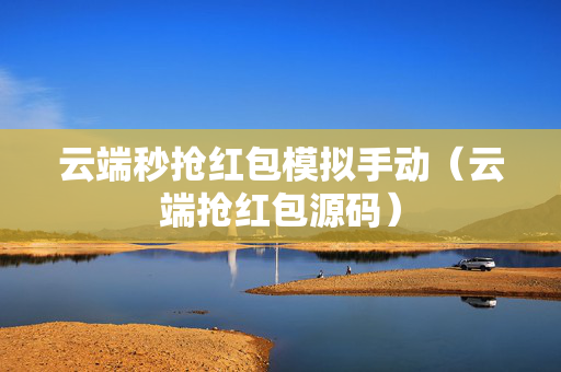 云端秒抢红包模拟手动（云端抢红包源码）