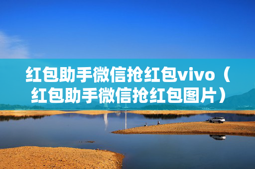 红包助手微信抢红包vivo（红包助手微信抢红包图片）