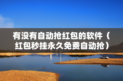 有没有自动抢红包的软件（红包秒挂永久免费自动抢）