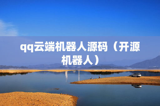 qq云端机器人源码（开源机器人）