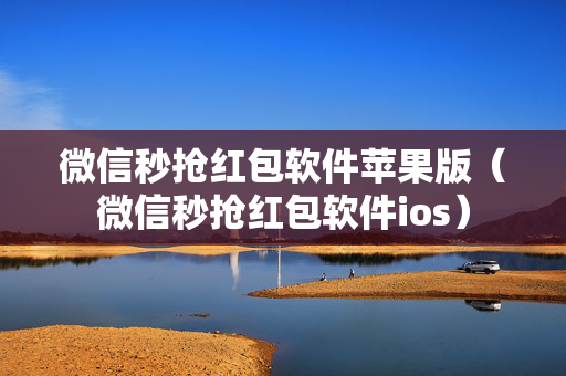 微信秒抢红包软件苹果版（微信秒抢红包软件ios）