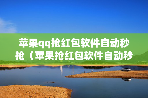 苹果qq抢红包软件自动秒抢（苹果抢红包软件自动秒抢怎么设置）