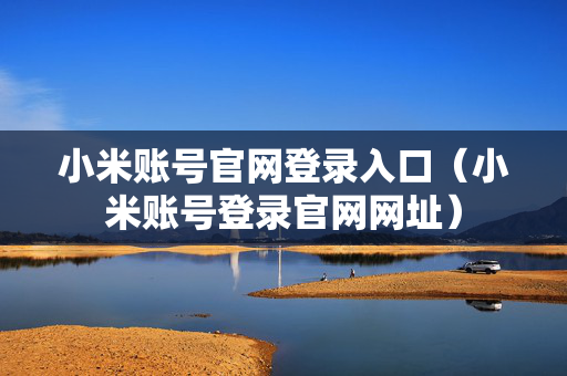 小米账号官网登录入口（小米账号登录官网网址）