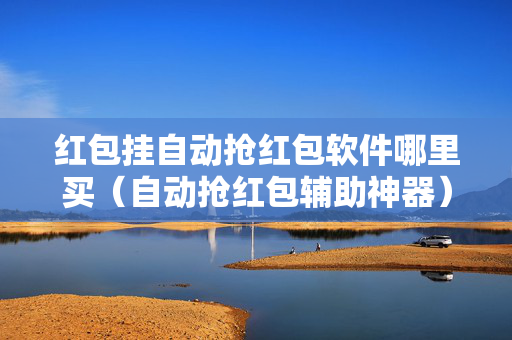 红包挂自动抢红包软件哪里买（自动抢红包辅助神器）