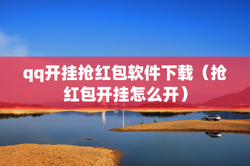qq开挂抢红包软件下载（抢红包开挂怎么开）