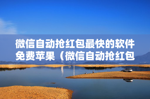 微信自动抢红包最快的软件免费苹果（微信自动抢红包神器ios）