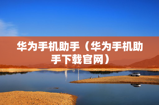 华为手机助手（华为手机助手下载官网）