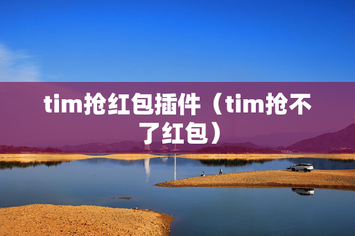 tim抢红包插件（tim抢不了红包）