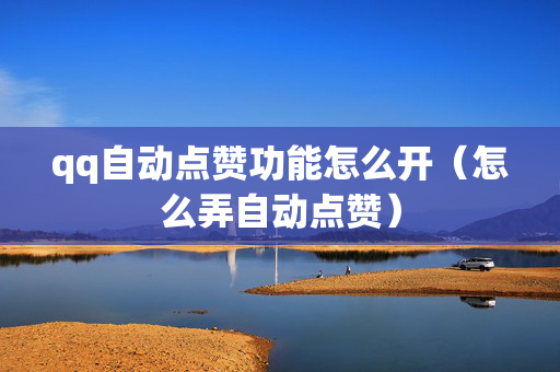 qq自动点赞功能怎么开（怎么弄自动点赞）