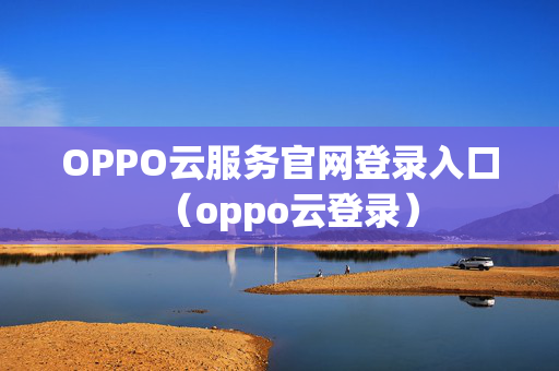 OPPO云服务官网登录入口（oppo云登录）