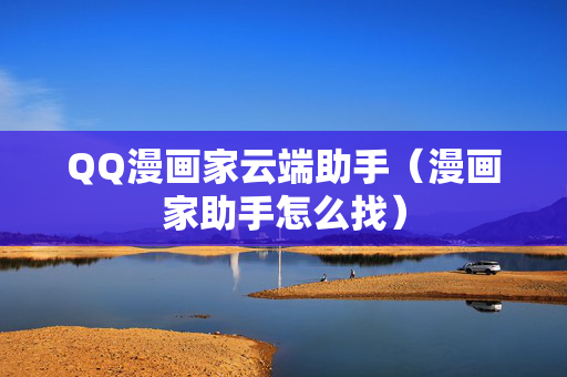 QQ漫画家云端助手（漫画家助手怎么找）