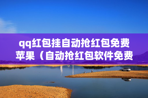 qq红包挂自动抢红包免费苹果（自动抢红包软件免费苹果）
