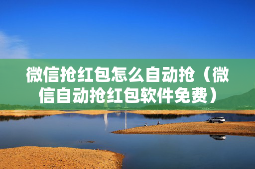 微信抢红包怎么自动抢（微信自动抢红包软件免费）