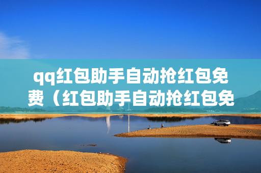 qq红包助手自动抢红包免费（红包助手自动抢红包免费吗）