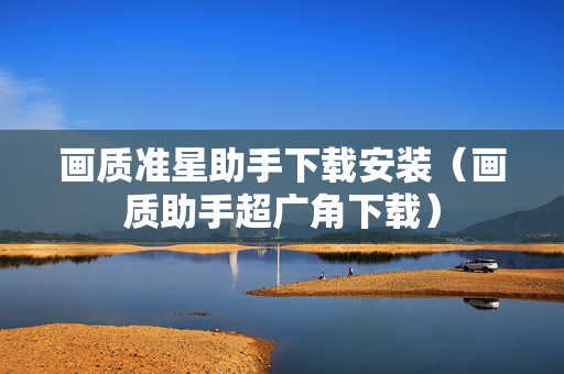 画质准星助手下载安装（画质助手超广角下载）