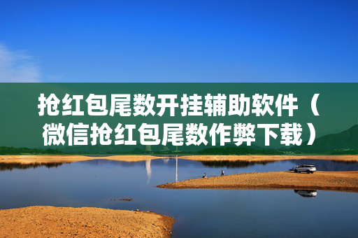 抢红包尾数开挂辅助软件（微信抢红包尾数作弊下载）
