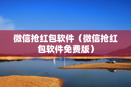 微信抢红包软件（微信抢红包软件免费版）