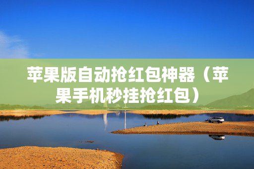 苹果版自动抢红包神器（苹果手机秒挂抢红包）