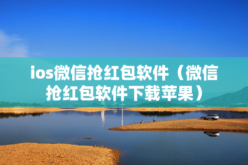 ios微信抢红包软件（微信抢红包软件下载苹果）