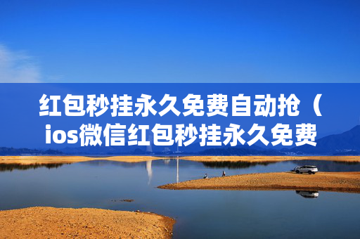 红包秒挂永久免费自动抢（ios微信红包秒挂永久免费自动抢）
