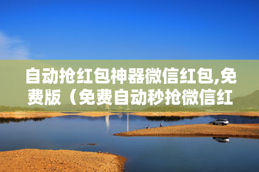 自动抢红包神器微信红包,免费版（免费自动秒抢微信红包神器）