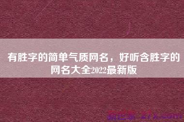 有胜字的简单气质网名，好听含胜字的网名大全2022最新版