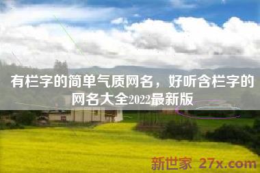 有栏字的简单气质网名，好听含栏字的网名大全2022最新版