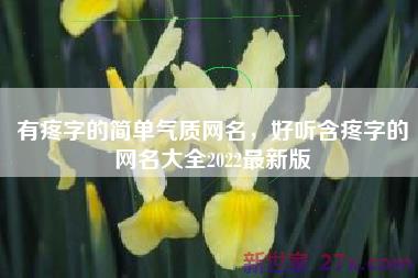 有疼字的简单气质网名，好听含疼字的网名大全2022最新版