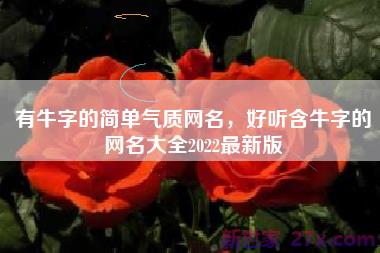 有牛字的简单气质网名，好听含牛字的网名大全2022最新版