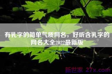 有乳字的简单气质网名，好听含乳字的网名大全2022最新版