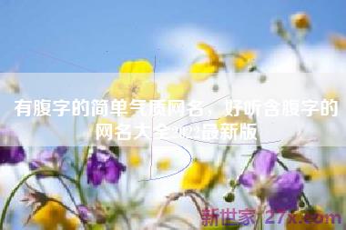 有腹字的简单气质网名，好听含腹字的网名大全2022最新版