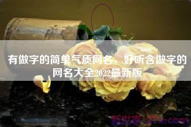 有做字的简单气质网名，好听含做字的网名大全2022最新版
