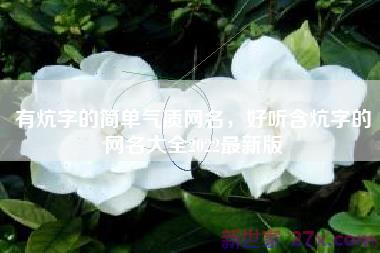 有炕字的简单气质网名，好听含炕字的网名大全2022最新版