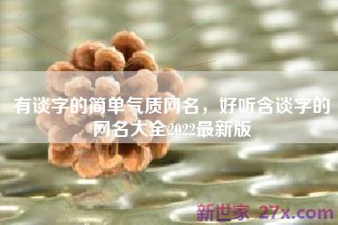 有谈字的简单气质网名，好听含谈字的网名大全2022最新版