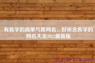 有咎字的简单气质网名，好听含咎字的网名大全2022最新版