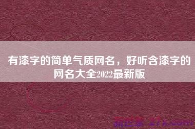 有漆字的简单气质网名，好听含漆字的网名大全2022最新版