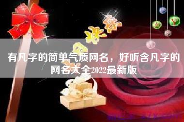 有凡字的简单气质网名，好听含凡字的网名大全2022最新版