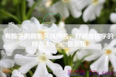 有院字的简单气质网名，好听含院字的网名大全2022最新版