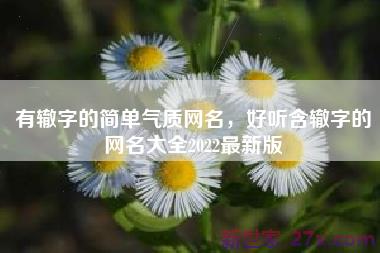 有辙字的简单气质网名，好听含辙字的网名大全2022最新版