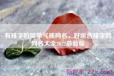 有辣字的简单气质网名，好听含辣字的网名大全2022最新版