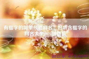 有槛字的简单气质网名，好听含槛字的网名大全2022最新版