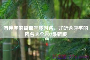 有匣字的简单气质网名，好听含匣字的网名大全2022最新版