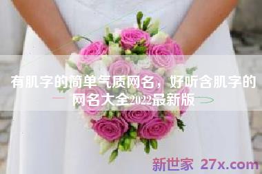 有肌字的简单气质网名，好听含肌字的网名大全2022最新版