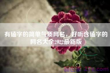有磕字的简单气质网名，好听含磕字的网名大全2022最新版