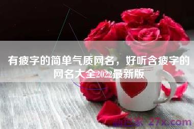 有疲字的简单气质网名，好听含疲字的网名大全2022最新版