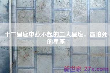 十二星座中惹不起的三大星座，最怕死的星座