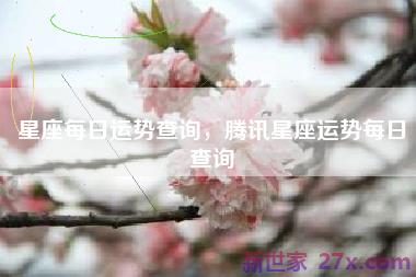 星座每日运势查询，腾讯星座运势每日查询