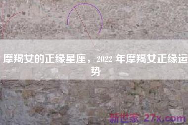 摩羯女的正缘星座，2022 年摩羯女正缘运势