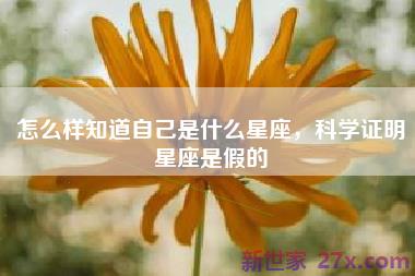 怎么样知道自己是什么星座，科学证明星座是假的