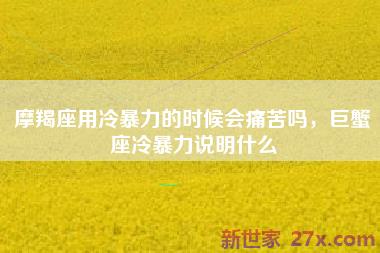 摩羯座用冷暴力的时候会痛苦吗，巨蟹座冷暴力说明什么
